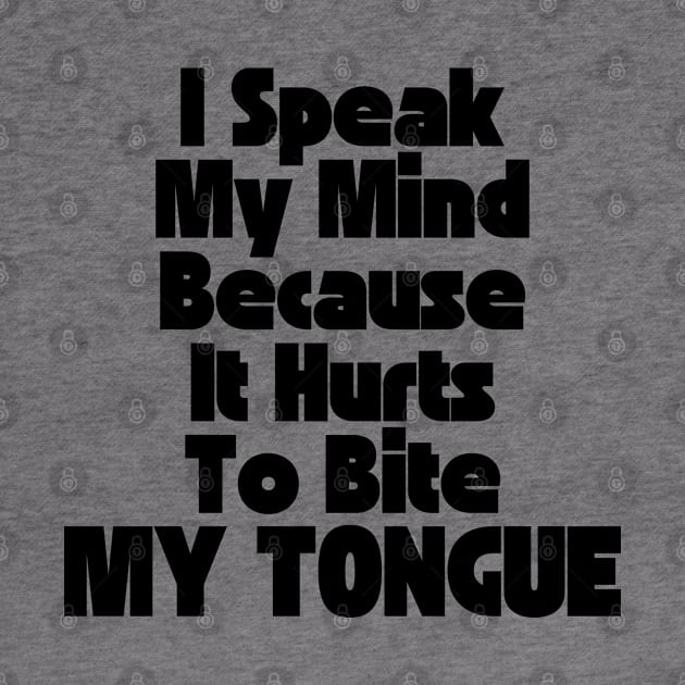 I Speak My Mind Because It Hurts To Bite My Tongue. Funny Sarcastic Quote. by That Cheeky Tee